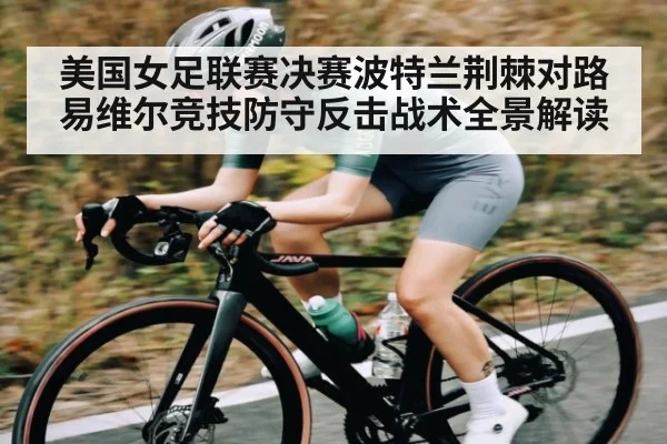 美国女足联赛决赛波特兰荆棘对路易维尔竞技防守反击战术全景解读